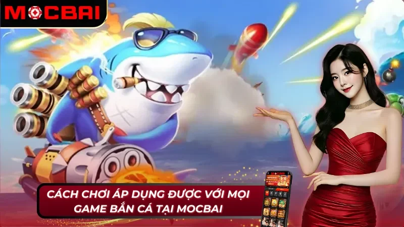 Bắn Cá Mocbai: Hành Trình Giải Trí Và Săn Thưởng Kích Thích 4 Bắn cá Mocbai hiệu quả với lối chơi phổ biến