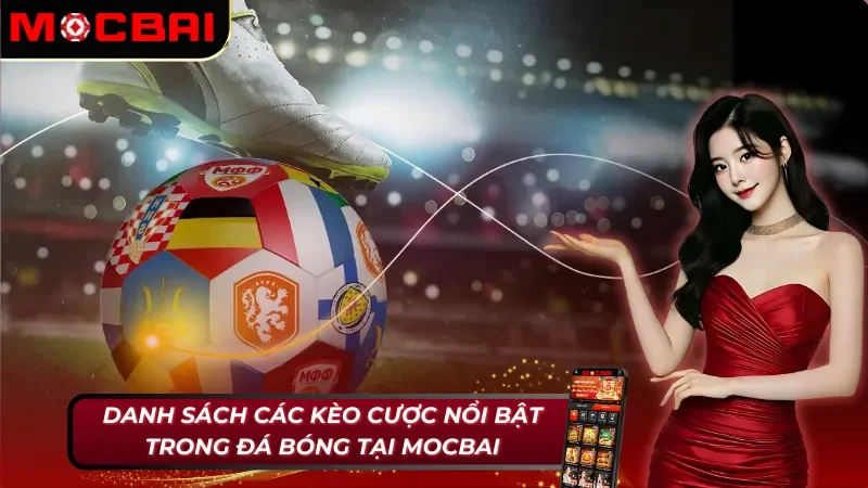 Bóng đá Mocbai: Trải Nghiệm Cá Cược Hấp Dẫn Nhất! 4 Top các kèo cược bóng đá tại Mocbai