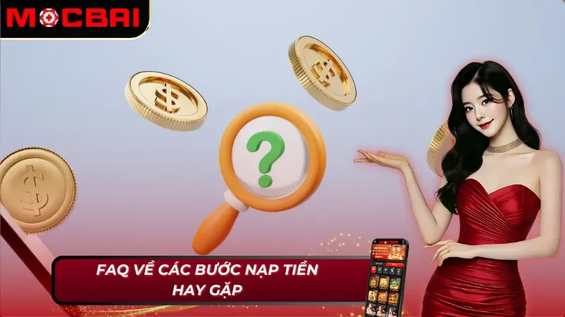 Cách Nạp Tiền Mocbai Nhanh, Gọn Trong Vòng 2 Phút Dành Cho Tân Thủ 6 FAQ về cách nạp tiền Mocbai