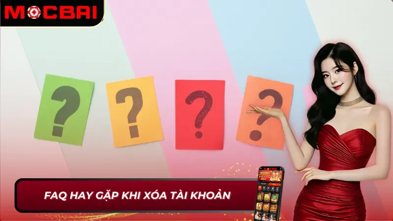 Cách Xóa Tài Khoản Mocbai Nhanh Chóng, An Toàn Không Thể Bỏ Qua 6 FAQ về cách xóa tài khoản Mocbai