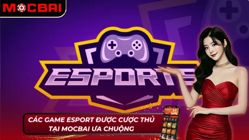 E-Sport Mocbai: Thế Giới Cá Cược Thể Thao Điện Tử Sôi Động 4 E-Sport Mocbai với những sảnh game chất lượng