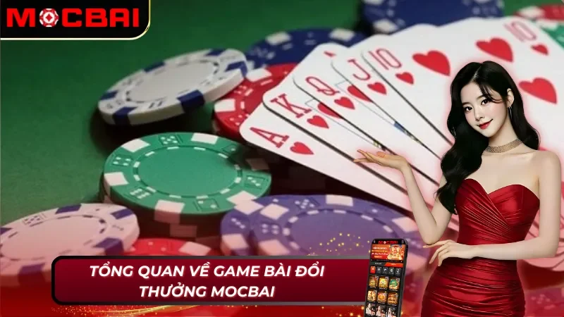 Game Bài Đổi Thưởng Mocbai: Hệ Thống Cờ Bạc Siêu Hoành Tráng 2 Thông tin chung về game bài đổi thưởng Mocbai