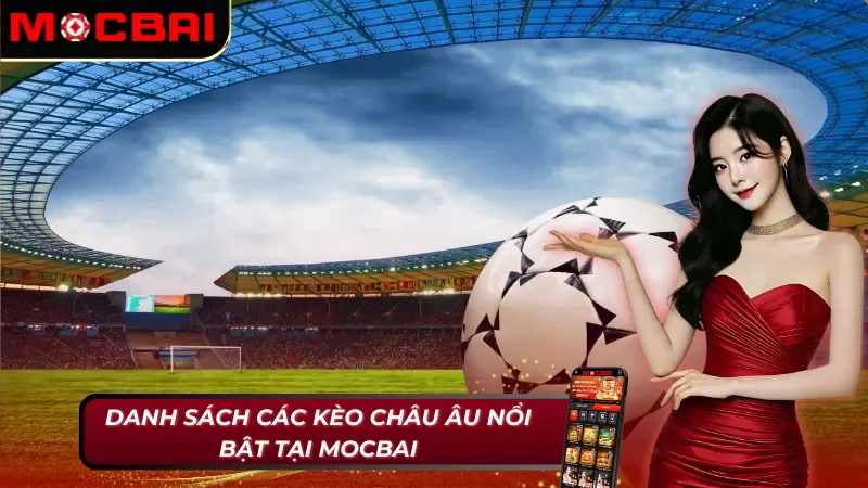 Khám Phá Cách Chơi Kèo Châu Âu Giúp Cược Thủ Thắng Lớn 3 Top các kèo châu Âu tại Mocbai