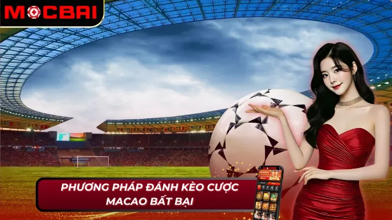 Kèo Macao Mocbai - Tất Tần Tật Những Điều Cược Thủ Cần Biết 5 Học hỏi các phương pháp đánh kèo Macao Mocbai luôn thắng