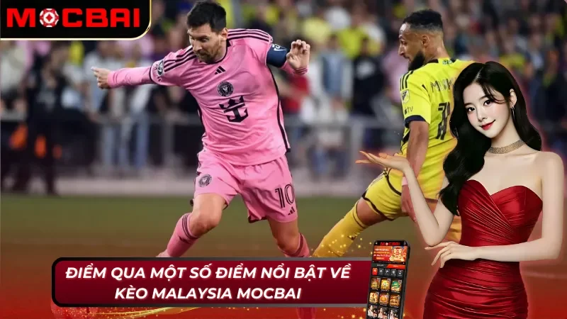 Hướng Dẫn Chi Tiết Cách Đặt Cược Kèo Malaysia Mocbai 2 Điểm qua một số điểm nổi bật có ở kèo Malaysia MocBai