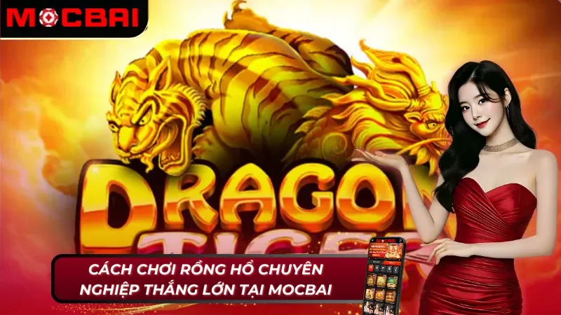 Rồng Hổ Mocbai: Tốc Chiến Tốc Thắng Với Game Bài Kịch Tính 4 Rồng Hổ Mocbai và lối chơi dễ thắng cho mọi cược thủ